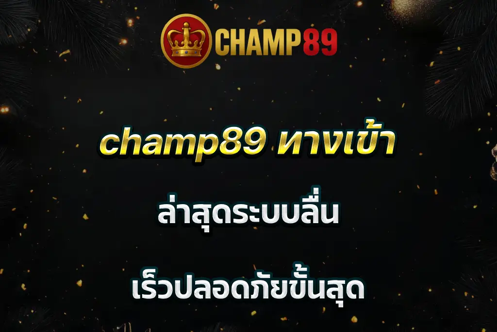 champ89 ทางเข้า ล่าสุดระบบลื่น เร็วปลอดภัยขั้นสุด